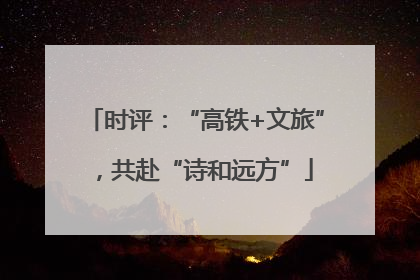 时评：“高铁+文旅”，共赴“诗和远方”