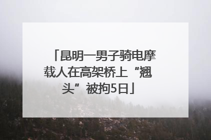 昆明一男子骑电摩载人在高架桥上“翘头”被拘5日