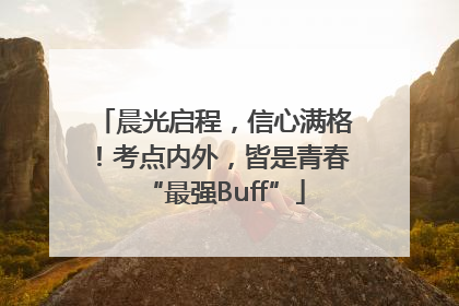 晨光启程，信心满格！考点内外，皆是青春“最强Buff”