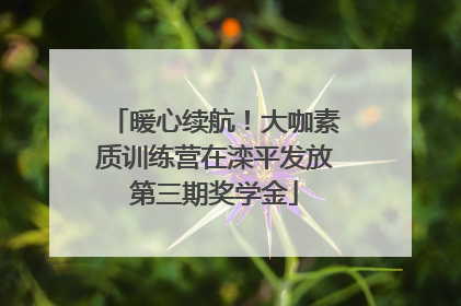 暖心续航！大咖素质训练营在滦平发放第三期奖学金