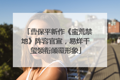 曹保平新作《蛮荒禁地》阵容官宣，易烊千玺领衔颠覆形象