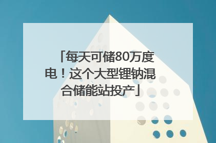 每天可储80万度电！这个大型锂钠混合储能站投产