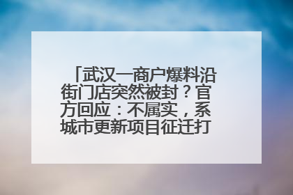武汉一商户爆料沿街门店突然被封？官方回应：不属实，系城市更新项目征迁打围，此前已公示