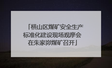 横山区煤矿安全生产标准化建设现场观摩会在朱家峁煤矿召开