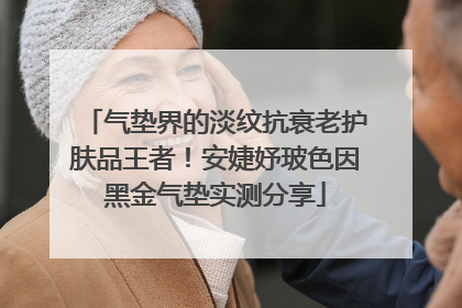 气垫界的淡纹抗衰老护肤品王者！安婕妤玻色因黑金气垫实测分享
