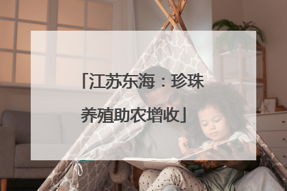 江苏东海：珍珠养殖助农增收