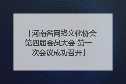 河南省网络文化协会第四届会员大会 第一次会议成功召开