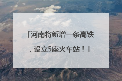 河南将新增一条高铁，设立5座火车站！