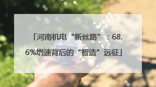 河南机电“新丝路”：68.6%增速背后的“智造”远征