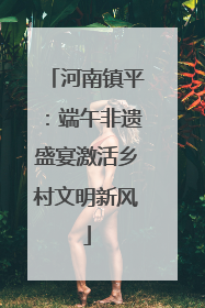 河南镇平：端午非遗盛宴激活乡村文明新风