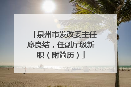 泉州市发改委主任廖良结，任副厅级新职（附简历）