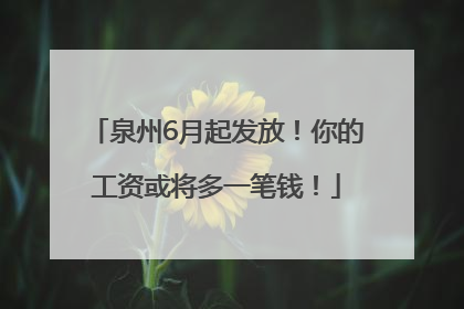 泉州6月起发放！你的工资或将多一笔钱！