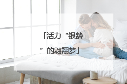 活力“银龄”的翱翔梦
