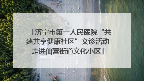 济宁市第一人民医院“共建共享健康社区”义诊活动走进仙营街道文化小区