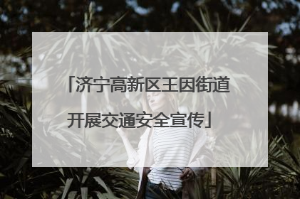 济宁高新区王因街道开展交通安全宣传