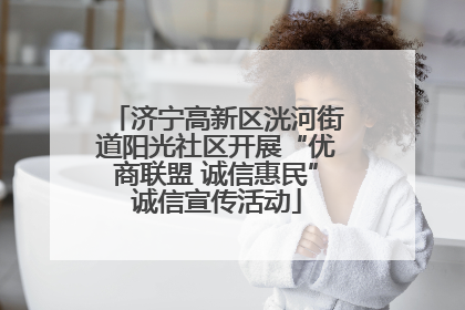 济宁高新区洸河街道阳光社区开展“优商联盟 诚信惠民”诚信宣传活动