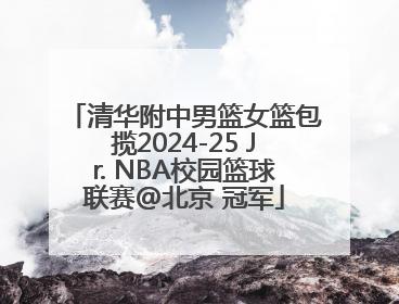 清华附中男篮女篮包揽2024-25 Jr. NBA校园篮球联赛@北京 冠军