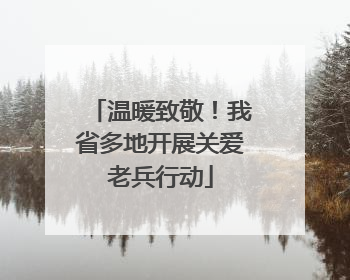 温暖致敬！我省多地开展关爱老兵行动