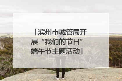 滨州市城管局开展“我们的节日”端午节主题活动