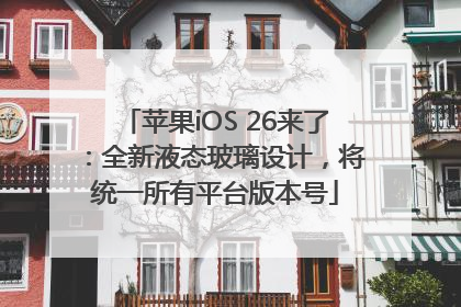 苹果iOS 26来了：全新液态玻璃设计，将统一所有平台版本号