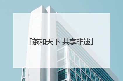 茶和天下 共享非遗