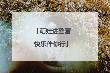 萌娃进警营 快乐伴你行