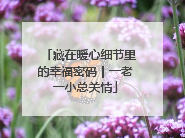 藏在暖心细节里的幸福密码｜一老一小总关情