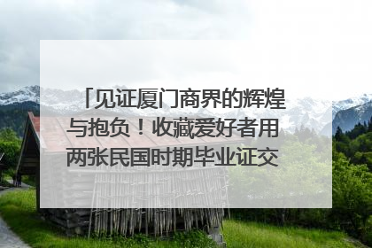 见证厦门商界的辉煌与抱负！收藏爱好者用两张民国时期毕业证交换了一枚银章