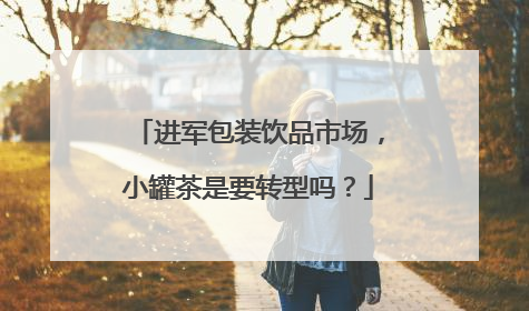 进军包装饮品市场，小罐茶是要转型吗？