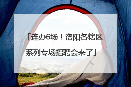 连办6场！洛阳各辖区系列专场招聘会来了
