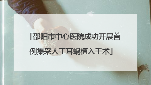 邵阳市中心医院成功开展首例集采人工耳蜗植入手术