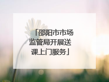 邵阳市市场监管局开展送课上门服务