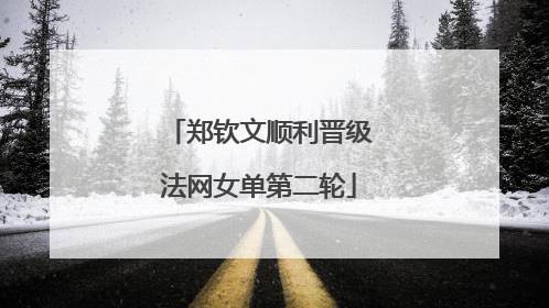 郑钦文顺利晋级法网女单第二轮