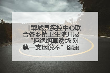 郓城县疾控中心联合各乡镇卫生院开展“拒绝烟草诱惑 对第一支烟说不”健康教育宣传活动