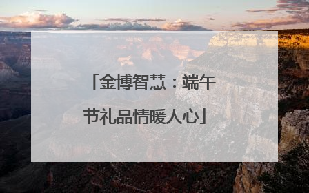 金博智慧：端午节礼品情暖人心