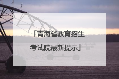 青海省教育招生考试院最新提示