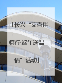 长兴“艾香伴骑行·端午送温情”活动