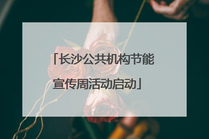 长沙公共机构节能宣传周活动启动