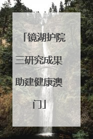 镜湖护院三研究成果助建健康澳门