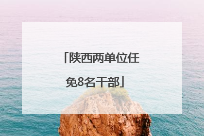 陕西两单位任免8名干部