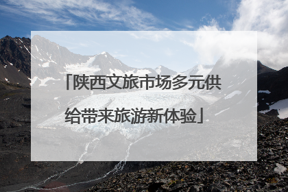 陕西文旅市场多元供给带来旅游新体验