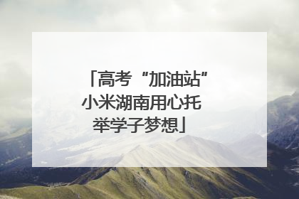 高考“加油站” 小米湖南用心托举学子梦想