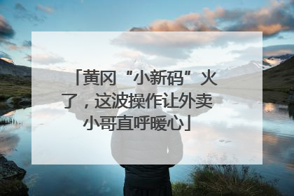 黄冈“小新码”火了，这波操作让外卖小哥直呼暖心