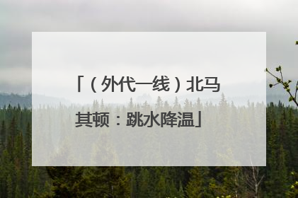 （外代一线）北马其顿：跳水降温