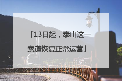 13日起,泰山这一索道恢复正常运营