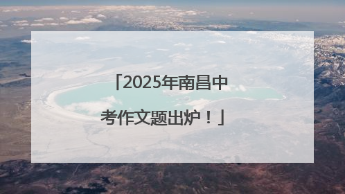 2025年南昌中考作文题出炉！