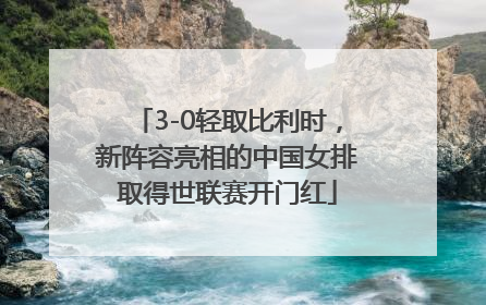 3-0轻取比利时，新阵容亮相的中国女排取得世联赛开门红