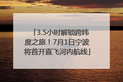3.5小时解锁跨纬度之旅！7月1日宁波将首开直飞河内航线