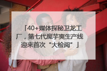 40+媒体探秘卫龙工厂，第七代魔芋爽生产线迎来首次“大检阅”