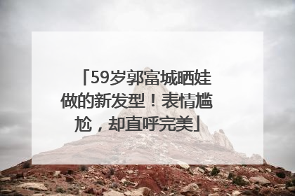 59岁郭富城晒娃做的新发型！表情尴尬，却直呼完美